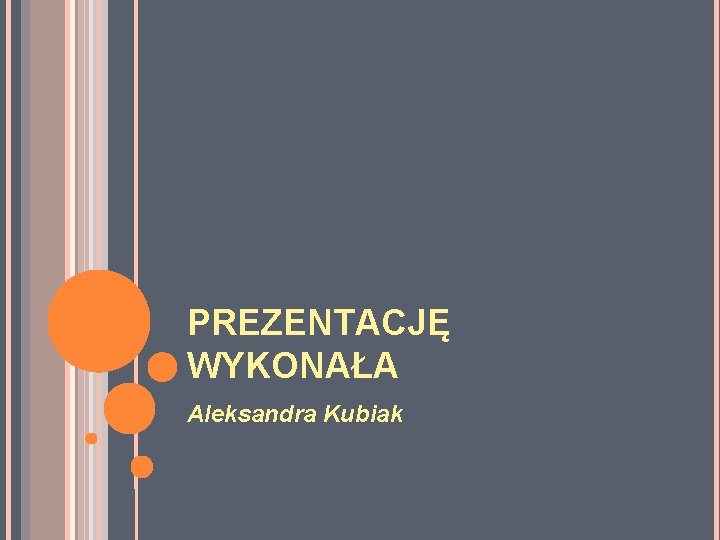 PREZENTACJĘ WYKONAŁA Aleksandra Kubiak 