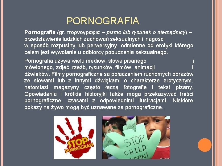 PORNOGRAFIA Pornografia (gr. πορνογραφια – pismo lub rysunek o nierządnicy) – przedstawienie ludzkich zachowań