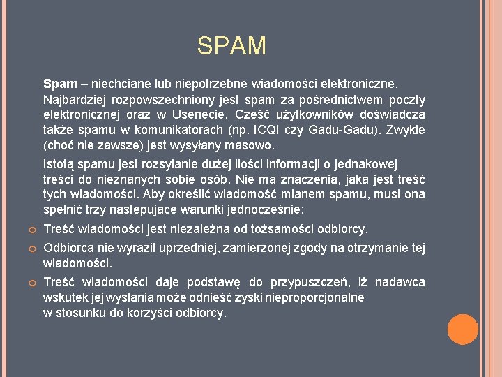 SPAM Spam – niechciane lub niepotrzebne wiadomości elektroniczne. Najbardziej rozpowszechniony jest spam za pośrednictwem