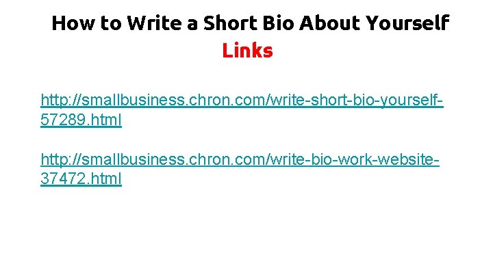 How to Write a Short Bio About Yourself Links http: //smallbusiness. chron. com/write-short-bio-yourself 57289.