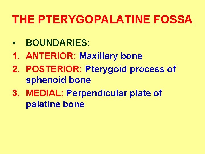 THE PTERYGOPALATINE FOSSA • BOUNDARIES: 1. ANTERIOR: Maxillary bone 2. POSTERIOR: Pterygoid process of