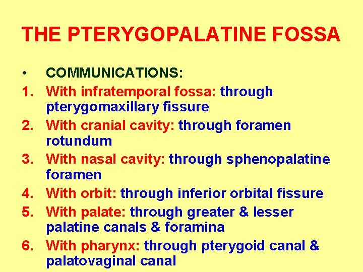 THE PTERYGOPALATINE FOSSA • COMMUNICATIONS: 1. With infratemporal fossa: through pterygomaxillary fissure 2. With