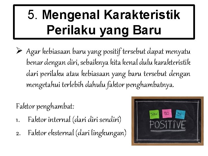 5. Mengenal Karakteristik Perilaku yang Baru Ø Agar kebiasaan baru yang positif tersebut dapat