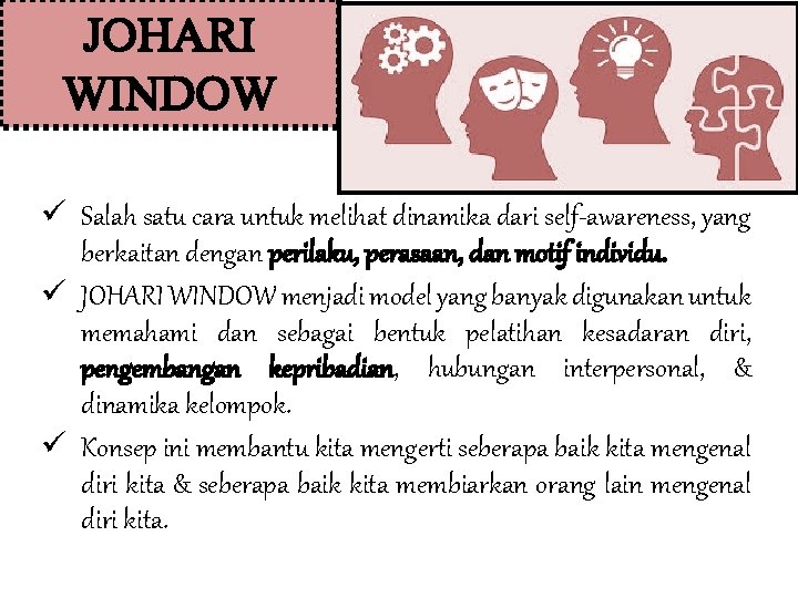 JOHARI WINDOW ü Salah satu cara untuk melihat dinamika dari self-awareness, yang berkaitan dengan
