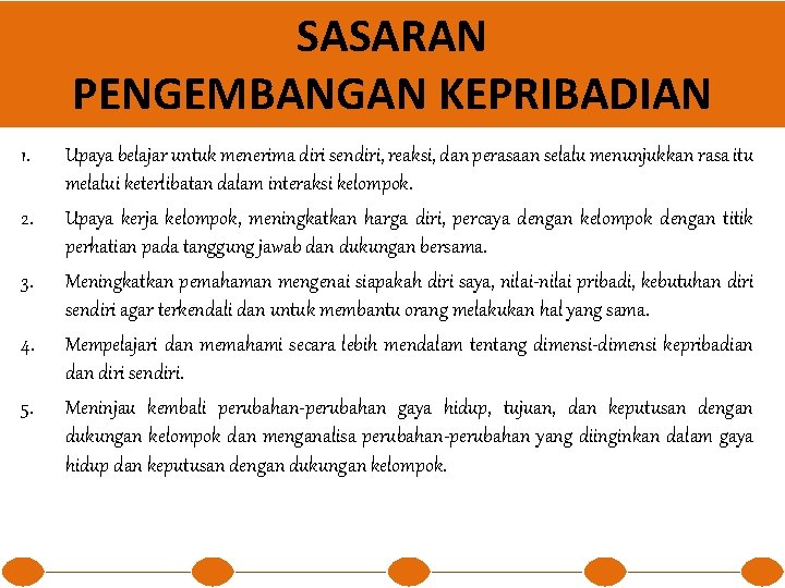 SASARAN PENGEMBANGAN KEPRIBADIAN 1. 2. 3. 4. 5. Upaya belajar untuk menerima diri sendiri,