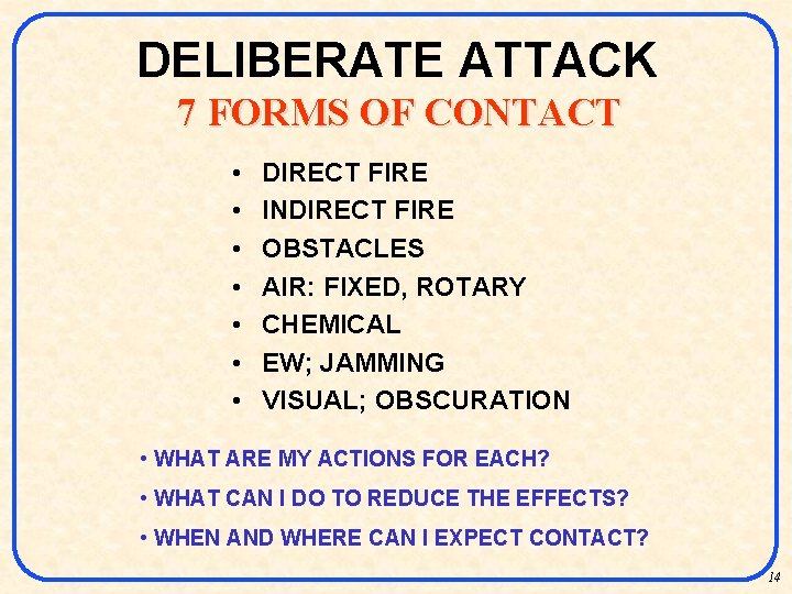DELIBERATE ATTACK 7 FORMS OF CONTACT • • DIRECT FIRE INDIRECT FIRE OBSTACLES AIR: