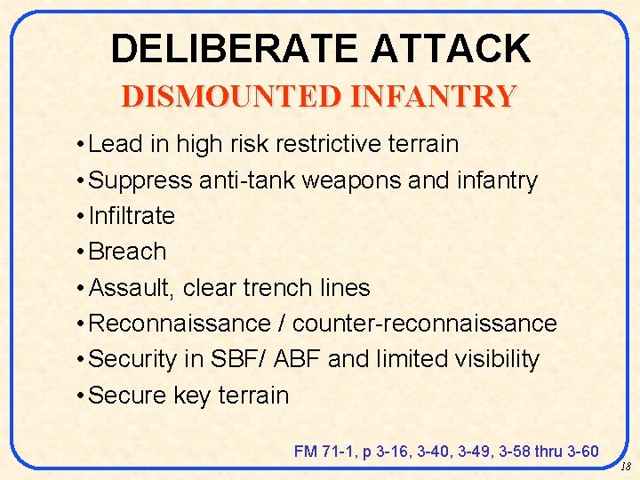 DELIBERATE ATTACK DISMOUNTED INFANTRY • Lead in high risk restrictive terrain • Suppress anti-tank