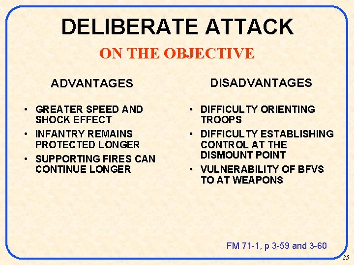DELIBERATE ATTACK ON THE OBJECTIVE ADVANTAGES DISADVANTAGES • GREATER SPEED AND SHOCK EFFECT •