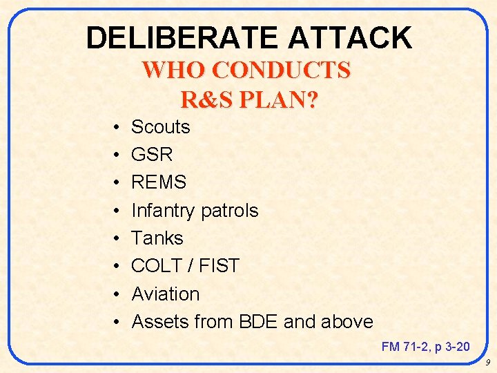DELIBERATE ATTACK WHO CONDUCTS R&S PLAN? • • Scouts GSR REMS Infantry patrols Tanks