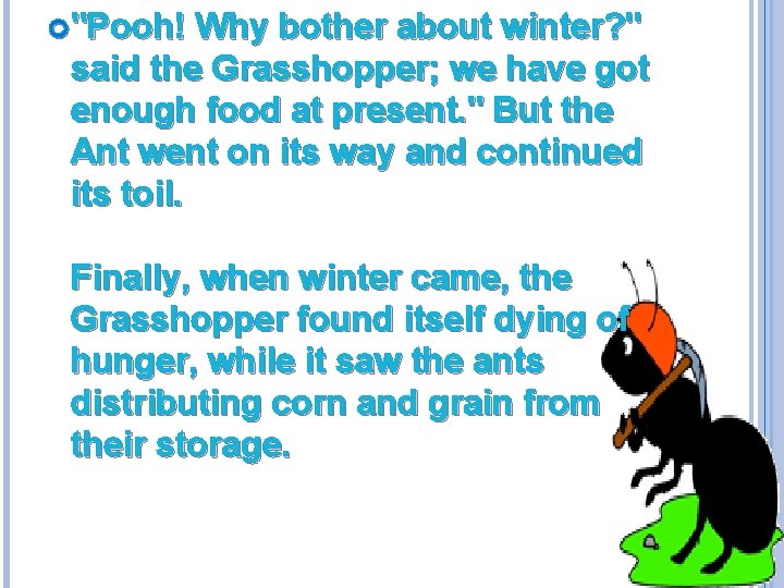  "Pooh! Why bother about winter? " said the Grasshopper; we have got enough