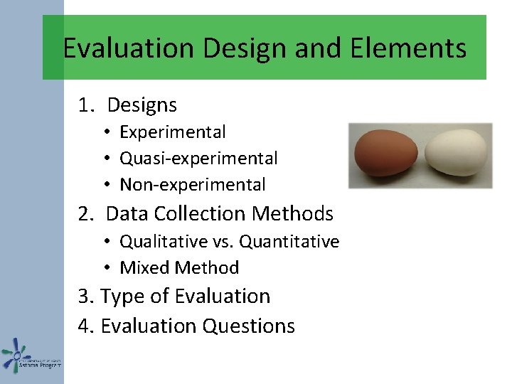 Evaluation Design and Elements 1. Designs • Experimental • Quasi-experimental • Non-experimental 2. Data