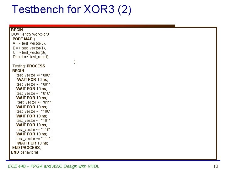 Testbench for XOR 3 (2) BEGIN DUV : entity work. xor 3 PORT MAP