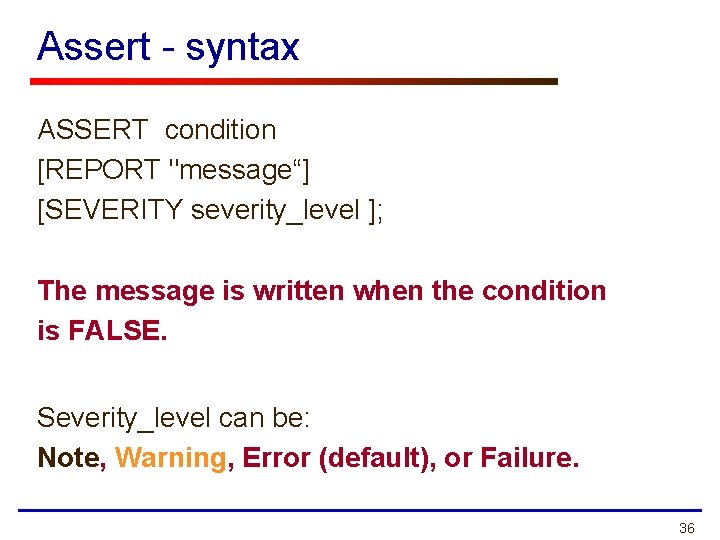 Assert - syntax ASSERT condition [REPORT "message“] [SEVERITY severity_level ]; The message is written