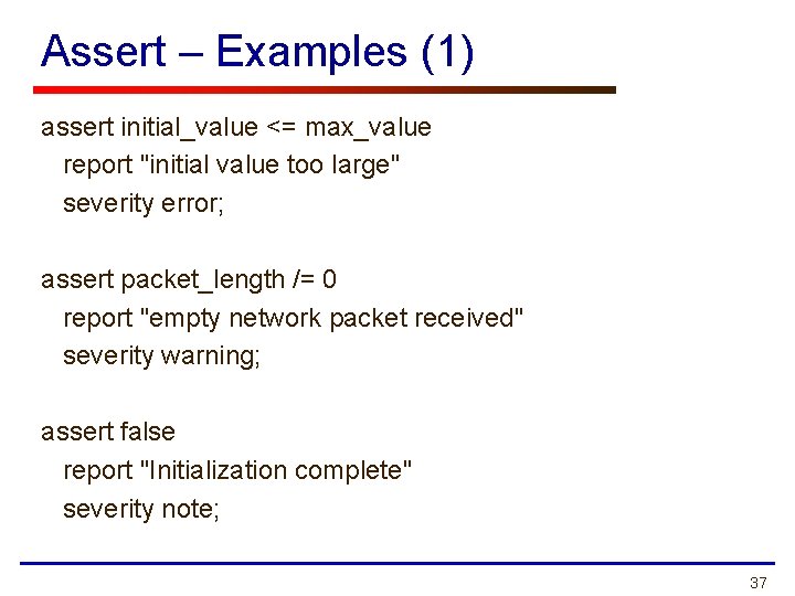 Assert – Examples (1) assert initial_value <= max_value report "initial value too large" severity