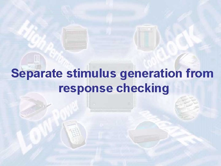 Separate stimulus generation from response checking ECE 448 – FPGA and ASIC Design with