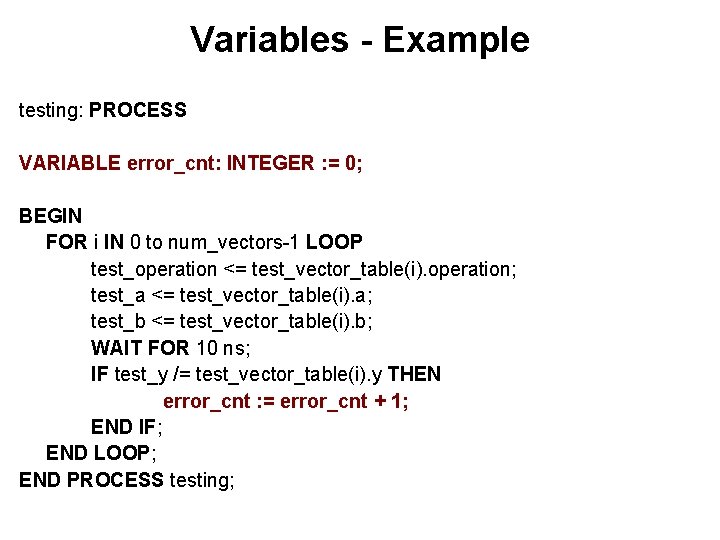 Variables - Example testing: PROCESS VARIABLE error_cnt: INTEGER : = 0; BEGIN FOR i