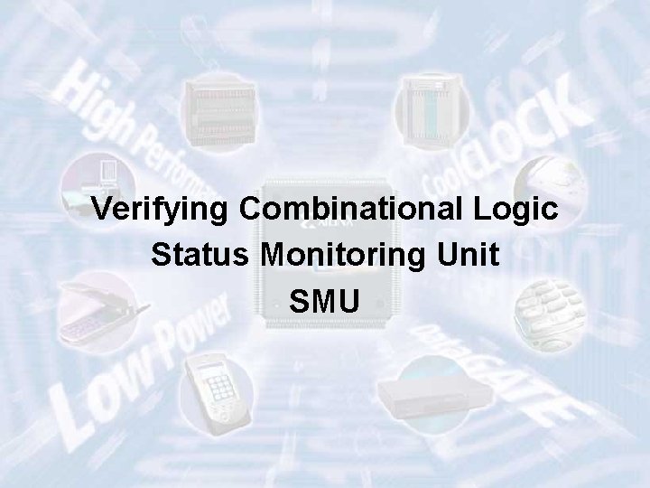 Verifying Combinational Logic Status Monitoring Unit SMU ECE 448 – FPGA and ASIC Design