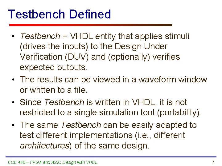 Testbench Defined • Testbench = VHDL entity that applies stimuli (drives the inputs) to