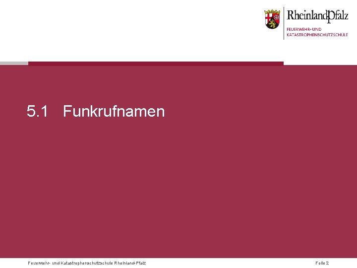 5. 1 Funkrufnamen Feuerwehr- und Katastrophenschutzschule Rheinland-Pfalz Folie 2 