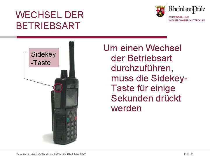 WECHSEL DER BETRIEBSART Sidekey -Taste Feuerwehr- und Katastrophenschutzschule Rheinland-Pfalz Um einen Wechsel der Betriebsart
