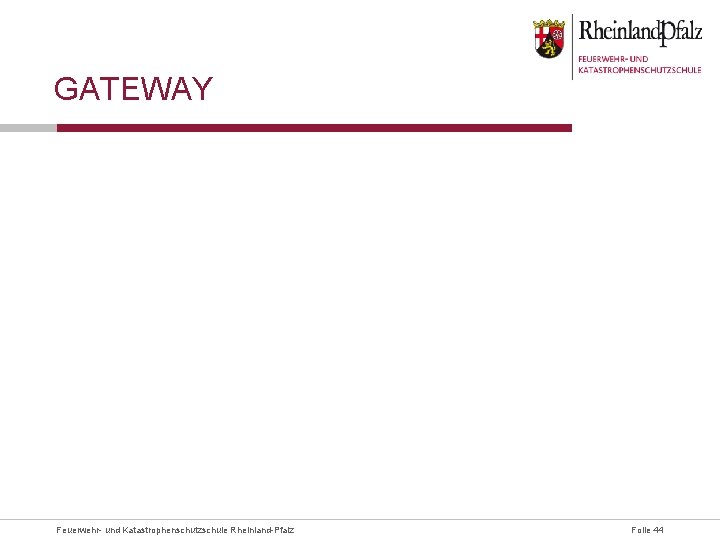 GATEWAY Feuerwehr- und Katastrophenschutzschule Rheinland-Pfalz Folie 44 