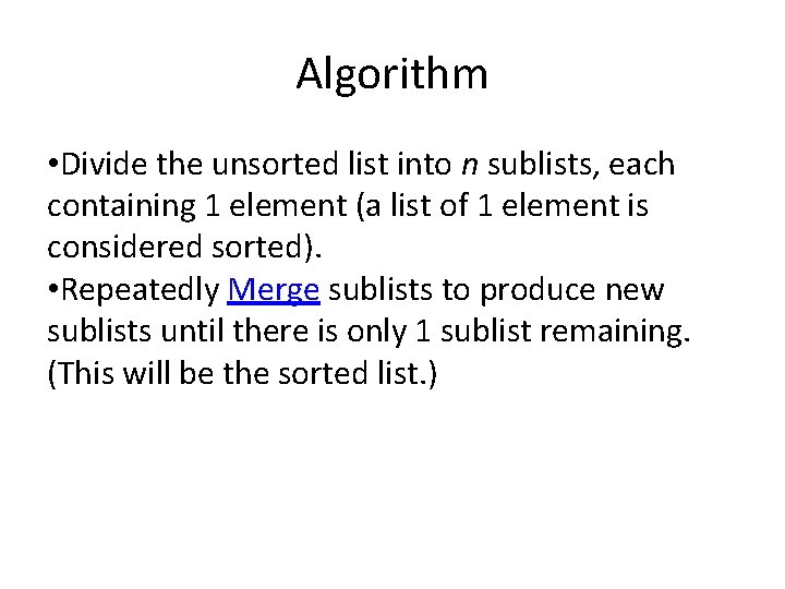 Algorithm • Divide the unsorted list into n sublists, each containing 1 element (a