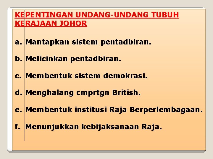 KEPENTINGAN UNDANG-UNDANG TUBUH KERAJAAN JOHOR a. Mantapkan sistem pentadbiran. b. Melicinkan pentadbiran. c. Membentuk