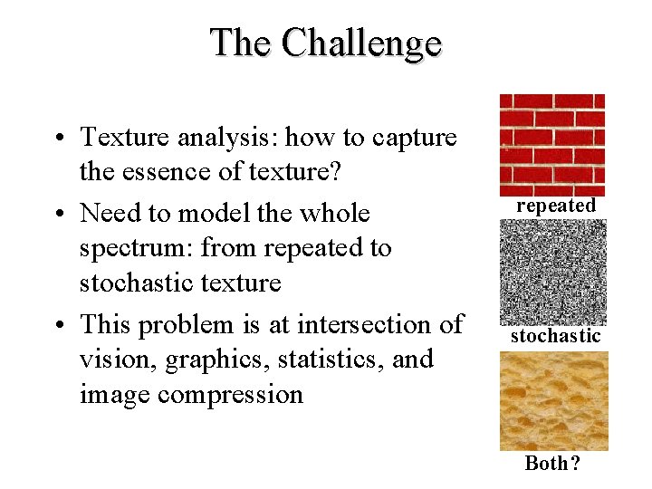 The Challenge • Texture analysis: how to capture the essence of texture? • Need