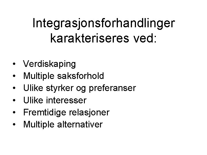 Integrasjonsforhandlinger karakteriseres ved: • • • Verdiskaping Multiple saksforhold Ulike styrker og preferanser Ulike