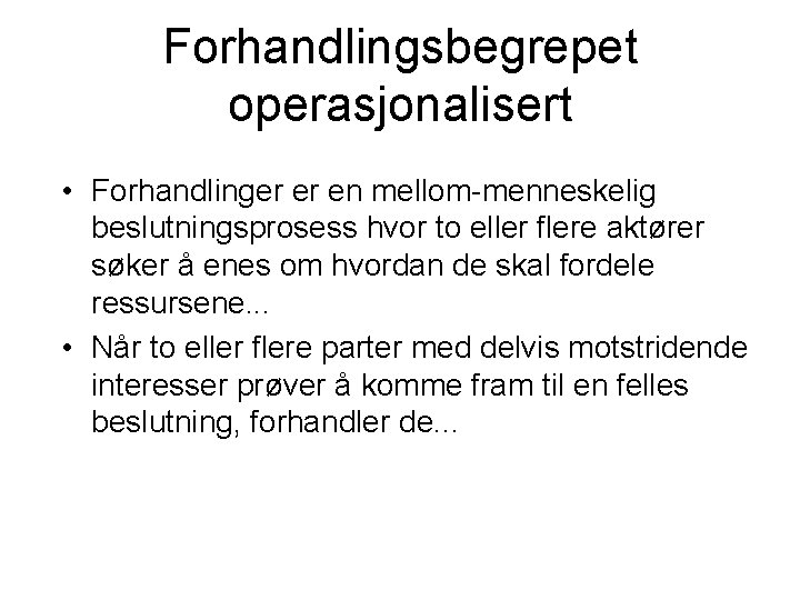 Forhandlingsbegrepet operasjonalisert • Forhandlinger er en mellom-menneskelig beslutningsprosess hvor to eller flere aktører søker