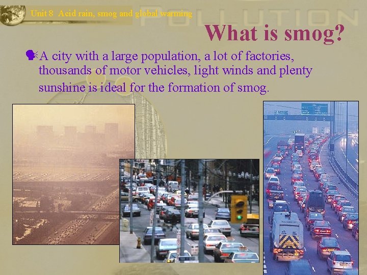 Unit 8 Acid rain, smog and global warming What is smog? A city with