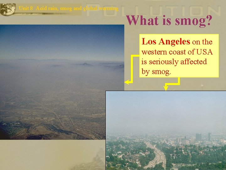 Unit 8 Acid rain, smog and global warming What is smog? Los Angeles on