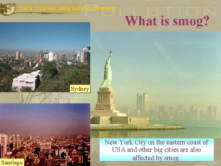 Unit 8 Acid rain, smog and global warming What is smog? Sydney Santiago New