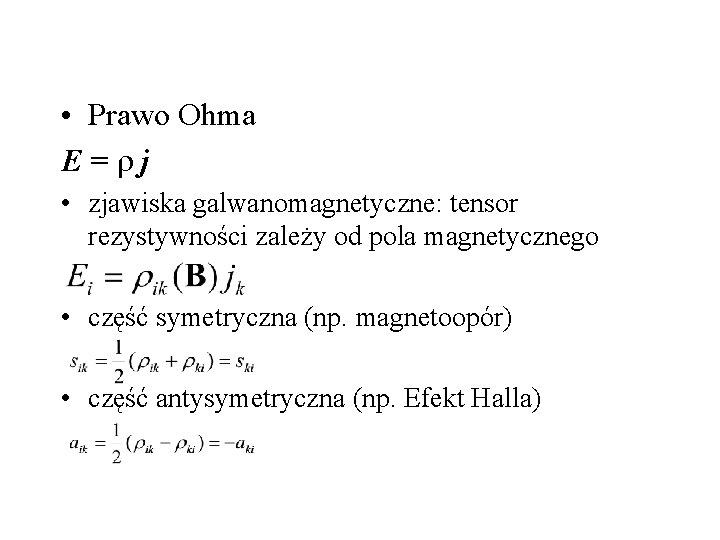  • Prawo Ohma E = rj • zjawiska galwanomagnetyczne: tensor rezystywności zależy od