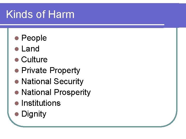 Kinds of Harm l People l Land l Culture l Private Property l National