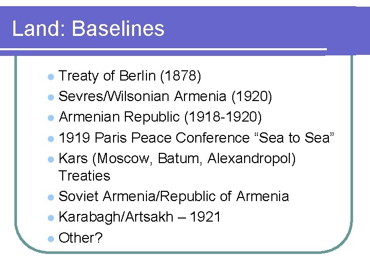 Land: Baselines Treaty of Berlin (1878) l Sevres/Wilsonian Armenia (1920) l Armenian Republic (1918