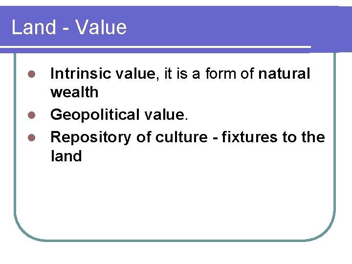 Land - Value Intrinsic value, it is a form of natural wealth l Geopolitical