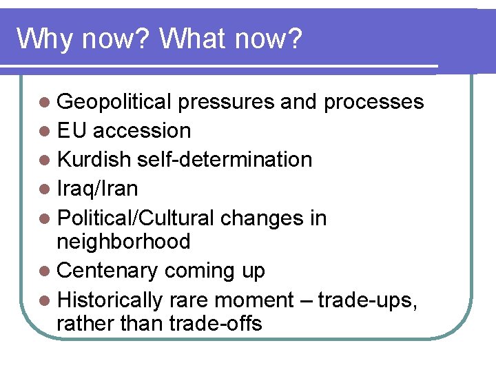 Why now? What now? l Geopolitical pressures and processes l EU accession l Kurdish