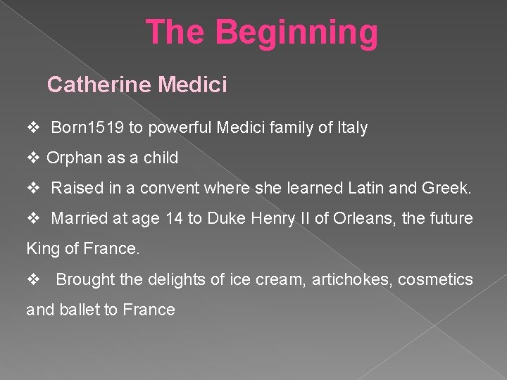 The Beginning Catherine Medici v Born 1519 to powerful Medici family of Italy v