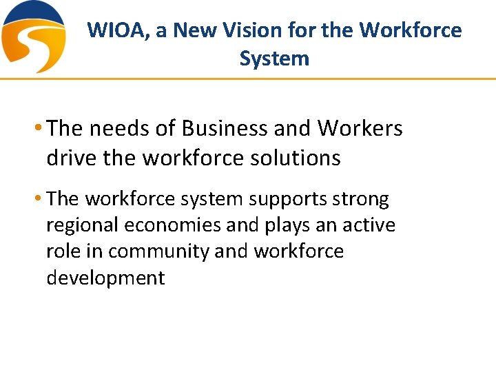 WIOA, a New Vision for the Workforce System • The needs of Business and