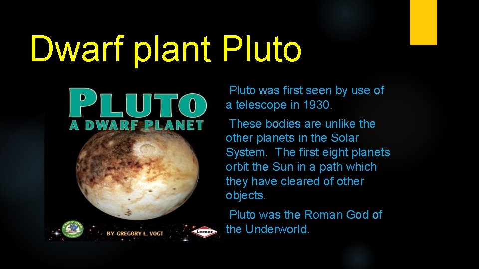 Dwarf plant Pluto was first seen by use of a telescope in 1930. These