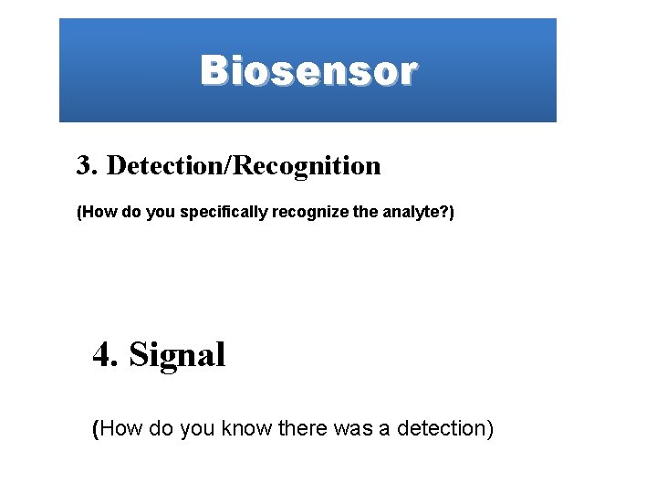 Biosensor 3. Detection/Recognition (How do you specifically recognize the analyte? ) 4. Signal (How
