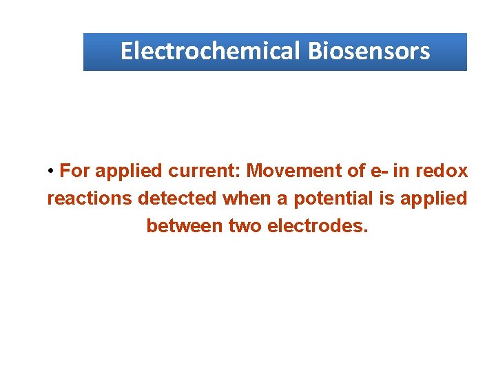 Electrochemical Biosensors • For applied current: Movement of e- in redox reactions detected when