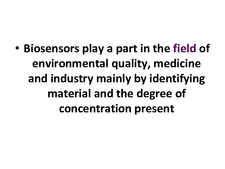  • Biosensors play a part in the field of environmental quality, medicine and