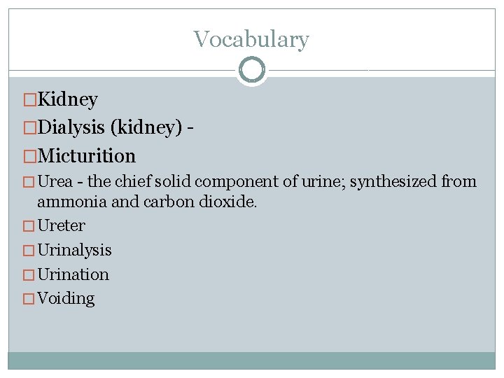 Vocabulary �Kidney �Dialysis (kidney) �Micturition � Urea - the chief solid component of urine;