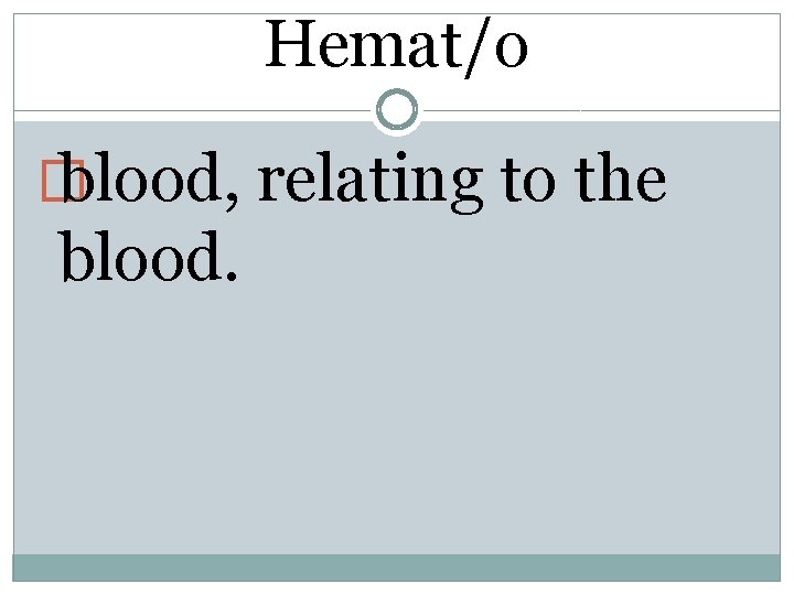 Hemat/o � blood, relating to the blood. 