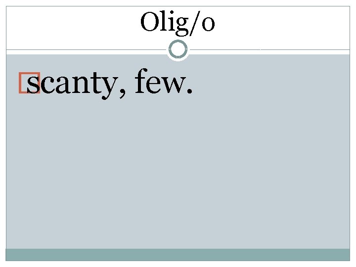 Olig/o � scanty, few. 
