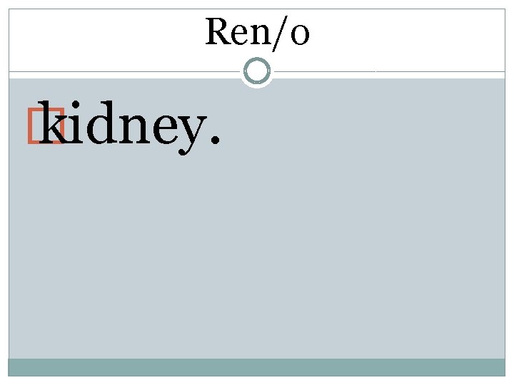 Ren/o � kidney. 