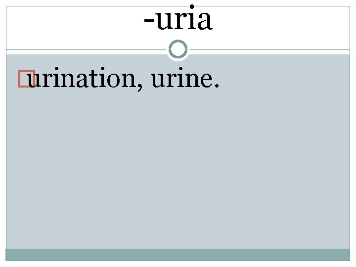 -uria � urination, urine. 