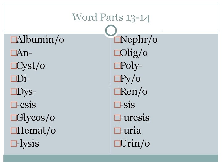 Word Parts 13 -14 �Albumin/o �Nephr/o �An- �Olig/o �Cyst/o �Poly- �Di- �Py/o �Dys- �Ren/o